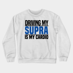 Driving my Supra is my cardio Crewneck Sweatshirt